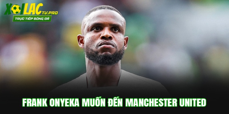 Frank Onyeka Công Khai Muốn Đến Manchester United